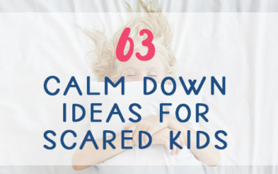 63 Calm Down Ideas for Scared Kids