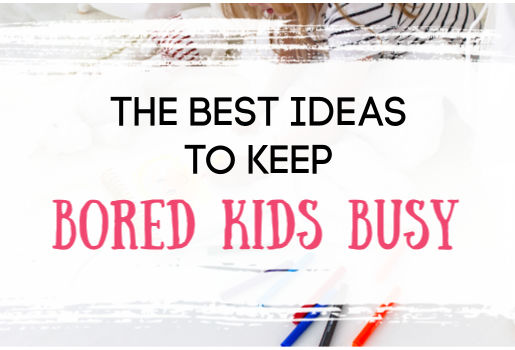 Ideas to Keep Bored Kids Busy